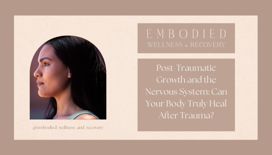 Post-Traumatic Growth and the Nervous System: Can Your Body Truly Heal After Trauma?