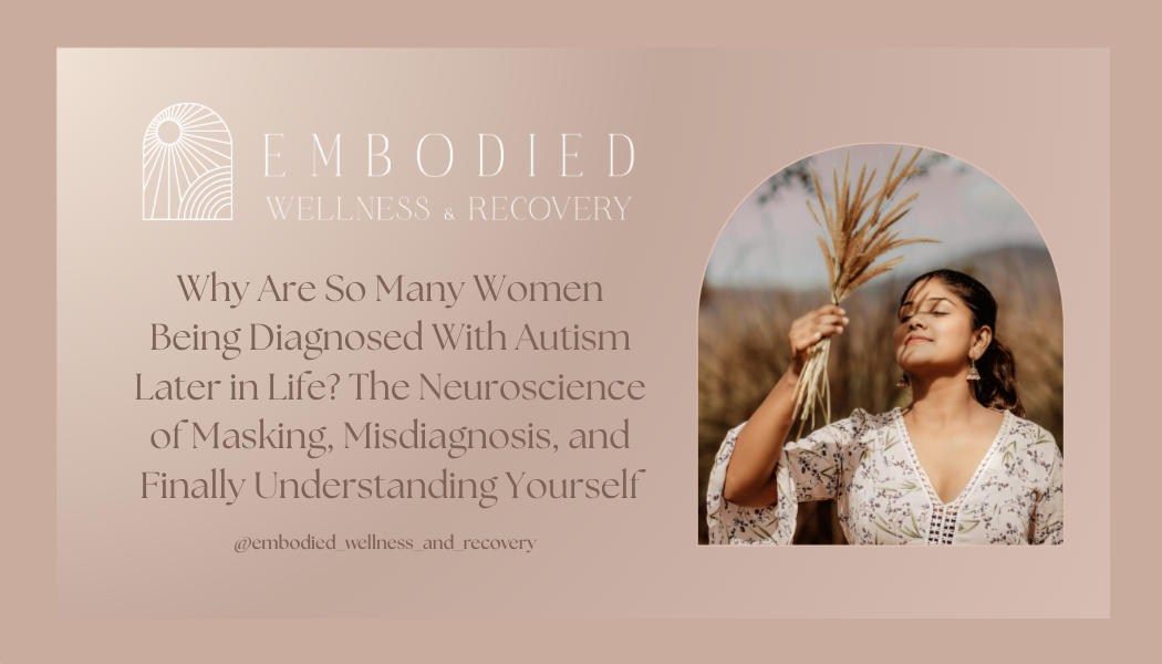 Why Are So Many Women Being Diagnosed With Autism Later in Life? The Neuroscience of Masking, Misdiagnosis, and Finally Understanding Yourself