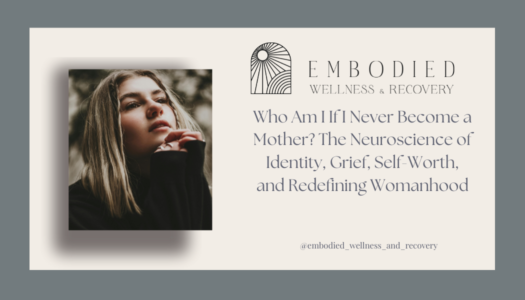 Who Am I If I Never Become a Mother? The Neuroscience of Identity, Grief, Self-Worth, and Redefining Womanhood</span>