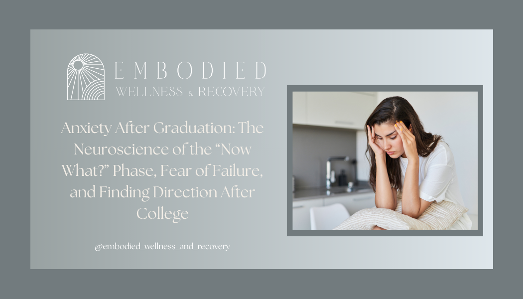 Anxiety After Graduation: The Neuroscience of the “Now What?” Phase, Fear of Failure, and Finding Direction After College