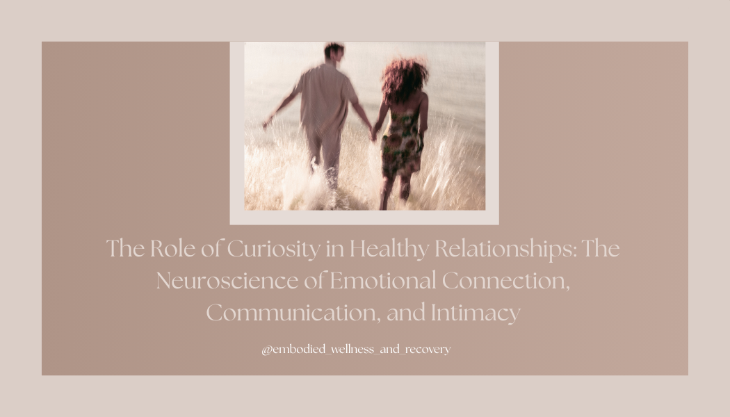 The Role of Curiosity in Healthy Relationships: The Neuroscience of Emotional Connection, Communication, and Intimacy