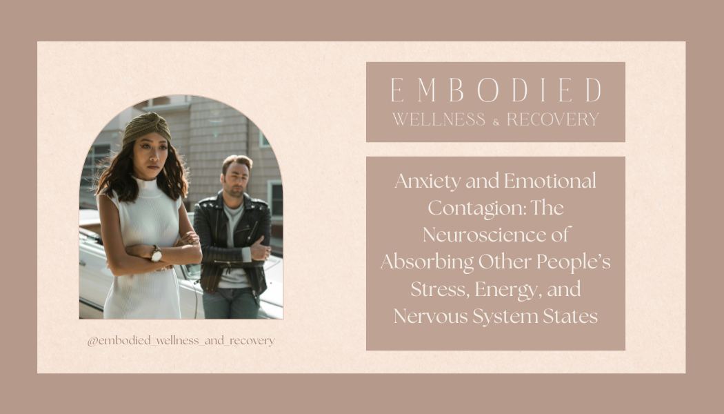 Anxiety and Emotional Contagion: The Neuroscience of Absorbing Other People’s Stress, Energy, and Nervous System States