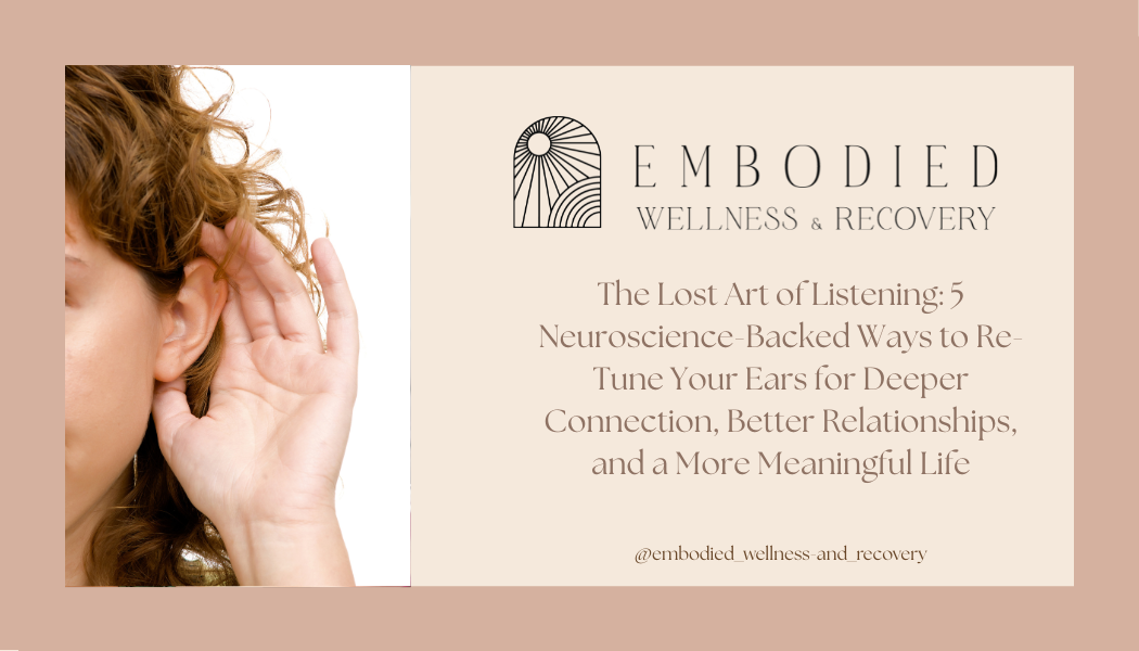 The Lost Art of Listening: 5 Neuroscience-Backed Ways to Re-Tune Your Ears for Deeper Connection, Better Relationships, and a More Meaningful Life