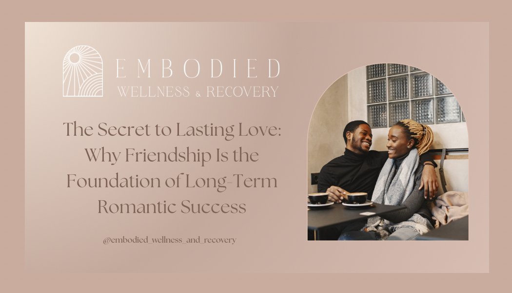 The Secret to Lasting Love: Why Friendship Is the Foundation of Long-Term Romantic Success