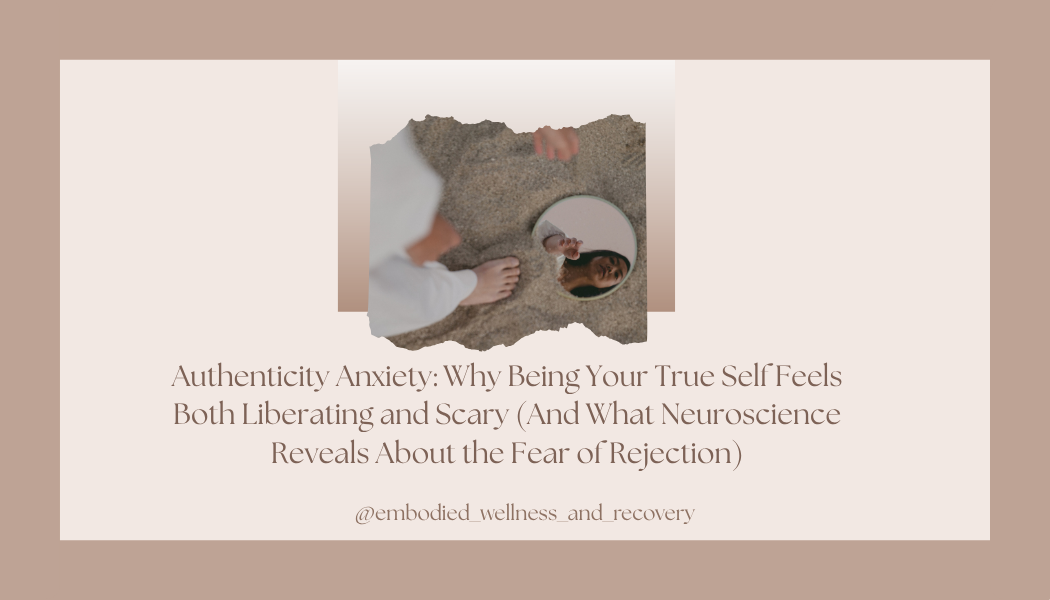 Authenticity Anxiety: Why Being Your True Self Feels Both Liberating and Scary (And What Neuroscience Reveals About the Fear of Rejection)