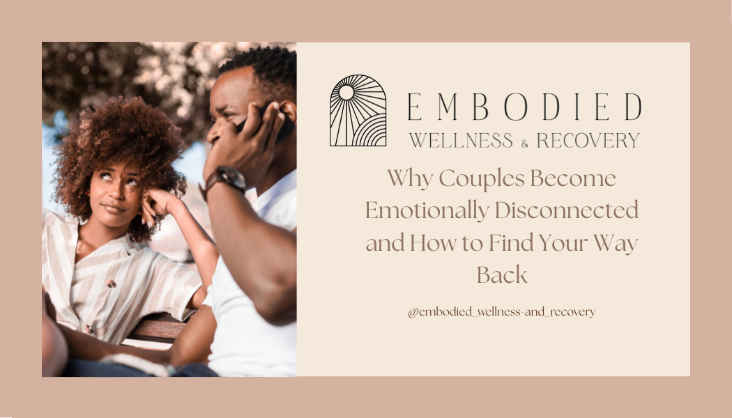 Why Couples Become Emotionally Disconnected&nbsp; and How to Find Your Way Back