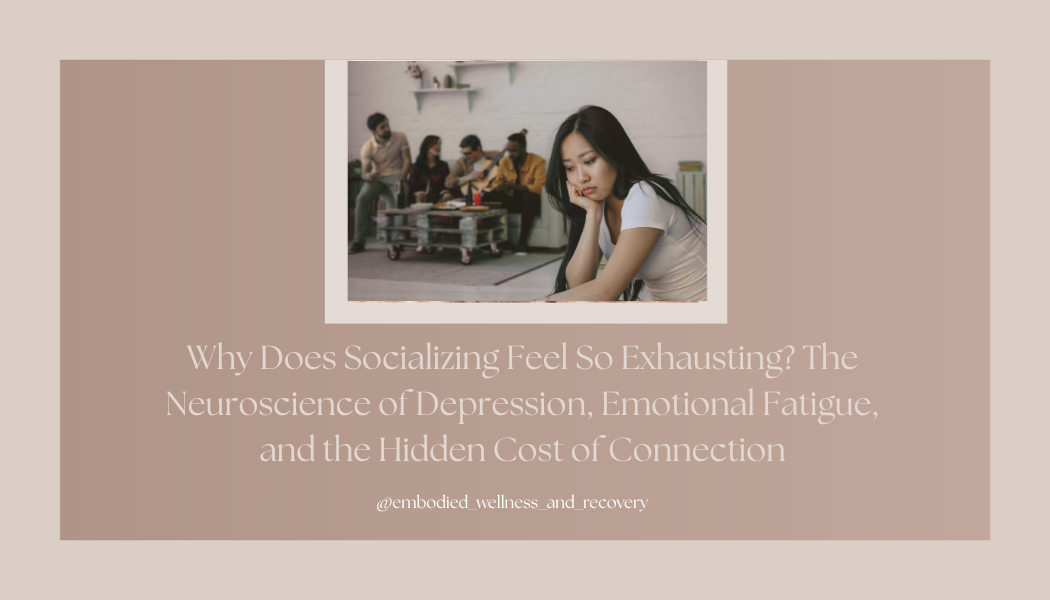 Why Does Socializing Feel So Exhausting? The Neuroscience of Depression, Emotional Fatigue, and the Hidden Cost of Connection