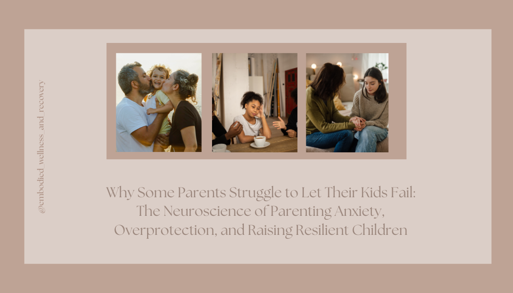 Why Some Parents Struggle to Let Their Kids Fail: The Neuroscience of Parenting Anxiety, Overprotection, and Raising Resilient Children