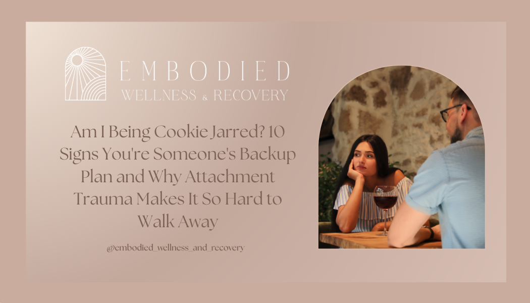 Am I Being Cookie Jarred? 10 Signs You're Someone's Backup Plan and Why Attachment Trauma Makes It So Hard to Walk Away