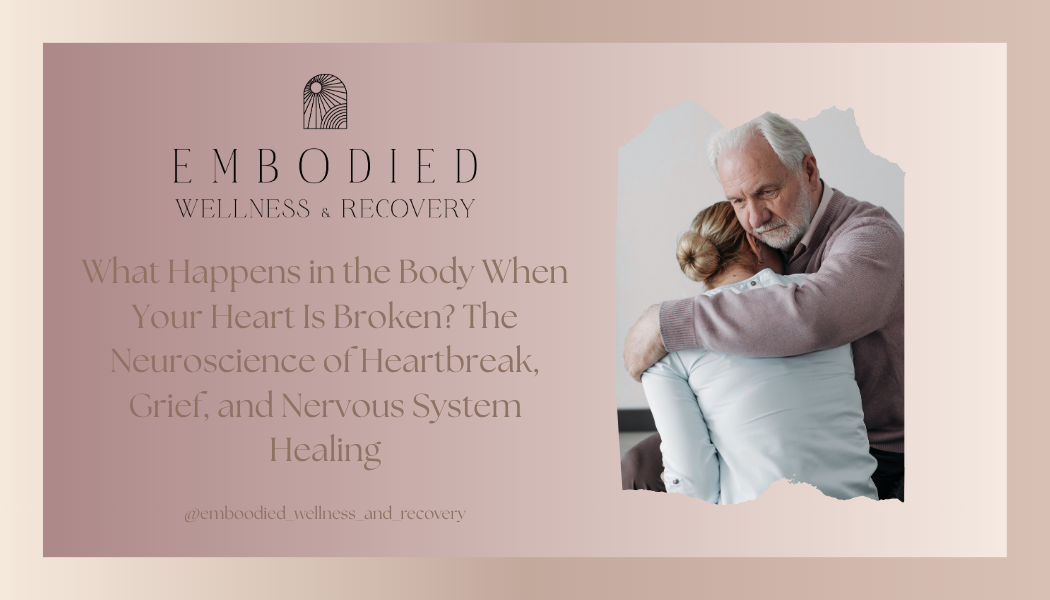 What Happens in the Body When Your Heart Is Broken? The Neuroscience of Heartbreak, Grief, and Nervous System Healing