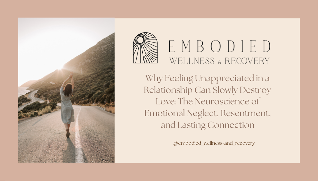 Why Feeling Unappreciated in a Relationship Can Slowly Destroy Love: The Neuroscience of Emotional Neglect, Resentment, and Lasting Connection