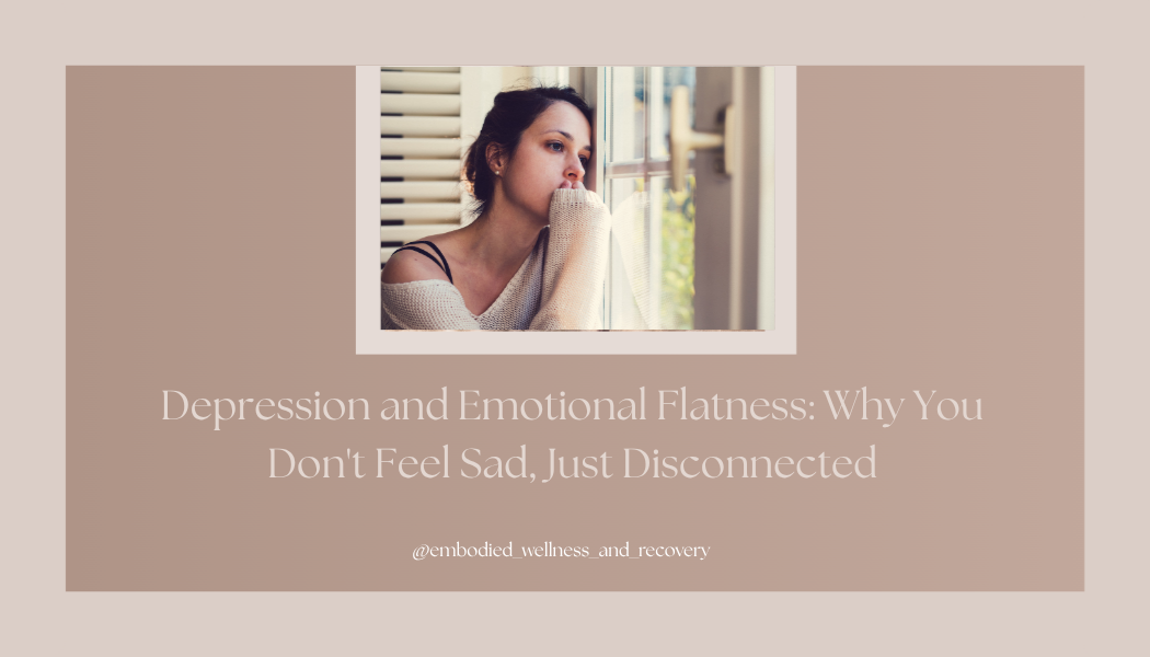 Depression and Emotional Flatness: Why You Don't Feel Sad, Just Disconnected