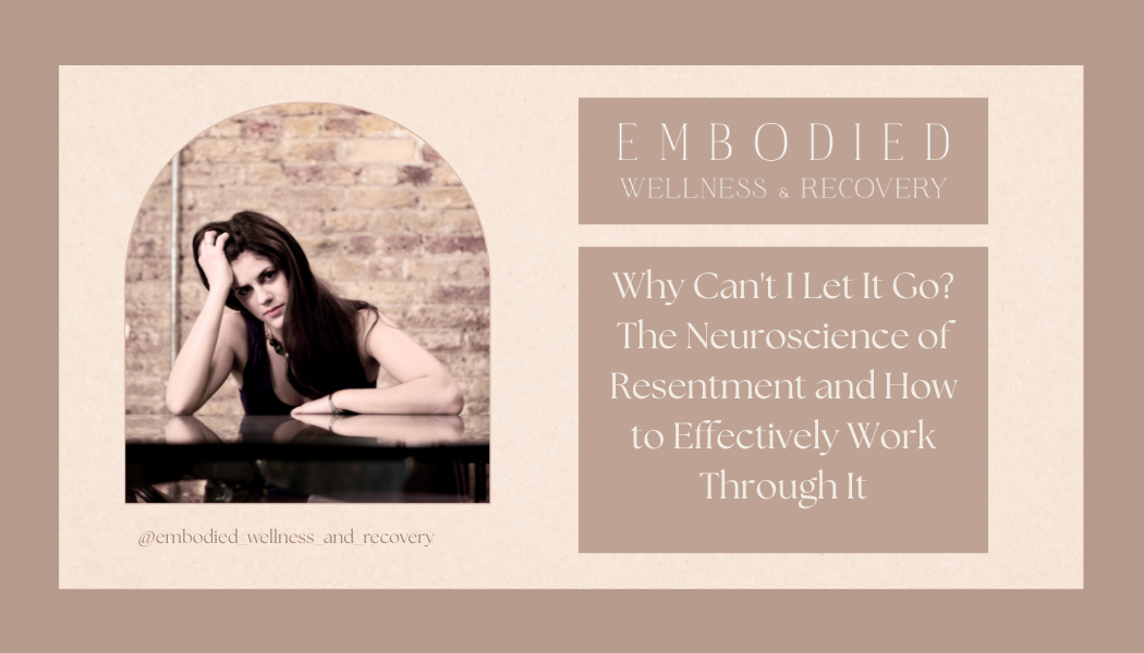 Why Can't I Let It Go? The Neuroscience of Resentment and How to Effectively Work Through It