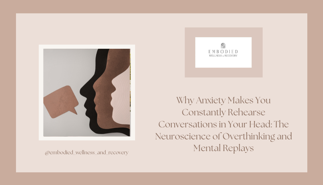 Why Anxiety Makes You Constantly Rehearse Conversations in Your Head: The Neuroscience of Overthinking and Mental Replays