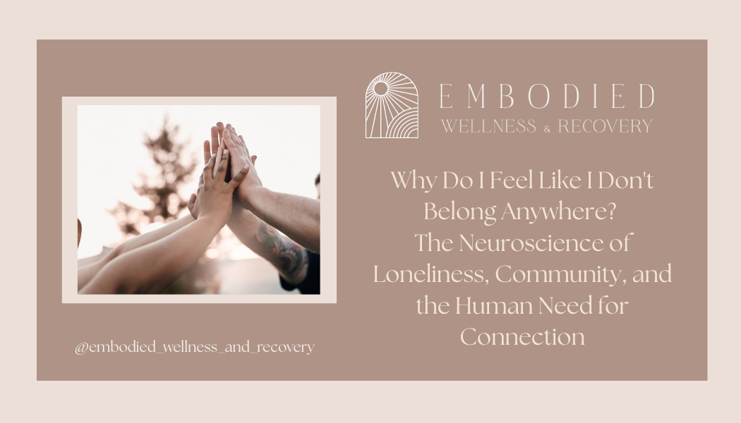 Why Do I Feel Like I Don't Belong Anywhere? The Neuroscience of Loneliness, Community, and the Human Need for Connection