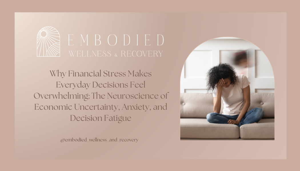 Why Financial Stress Makes Everyday Decisions Feel Overwhelming: The Neuroscience of Economic Uncertainty, Anxiety, and Decision Fatigue