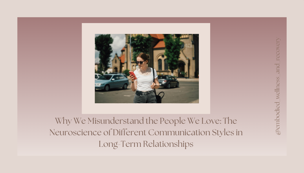 Why We Misunderstand the People We Love: The Neuroscience of Different Communication Styles in Long-Term Relationships