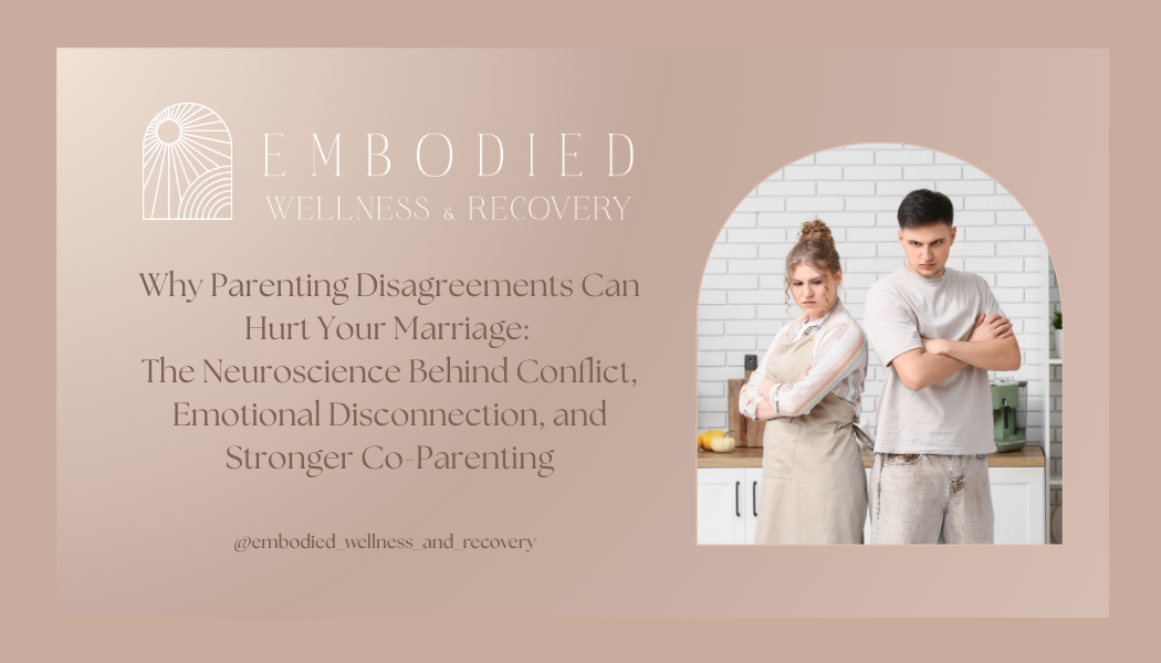 Why Parenting Disagreements Can Hurt Your Marriage: The Neuroscience Behind Conflict, Emotional Disconnection, and Stronger Co-Parenting