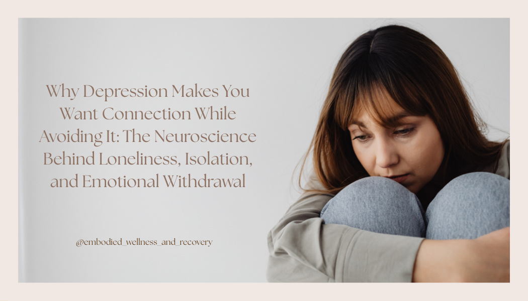 Why Depression Makes You Want Connection While Avoiding It: The Neuroscience Behind Loneliness, Isolation, and Emotional Withdrawal