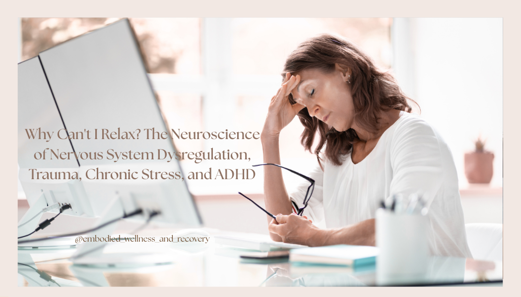Why Can't I Relax? The Neuroscience of Nervous System Dysregulation, Trauma, Chronic Stress, and ADHD