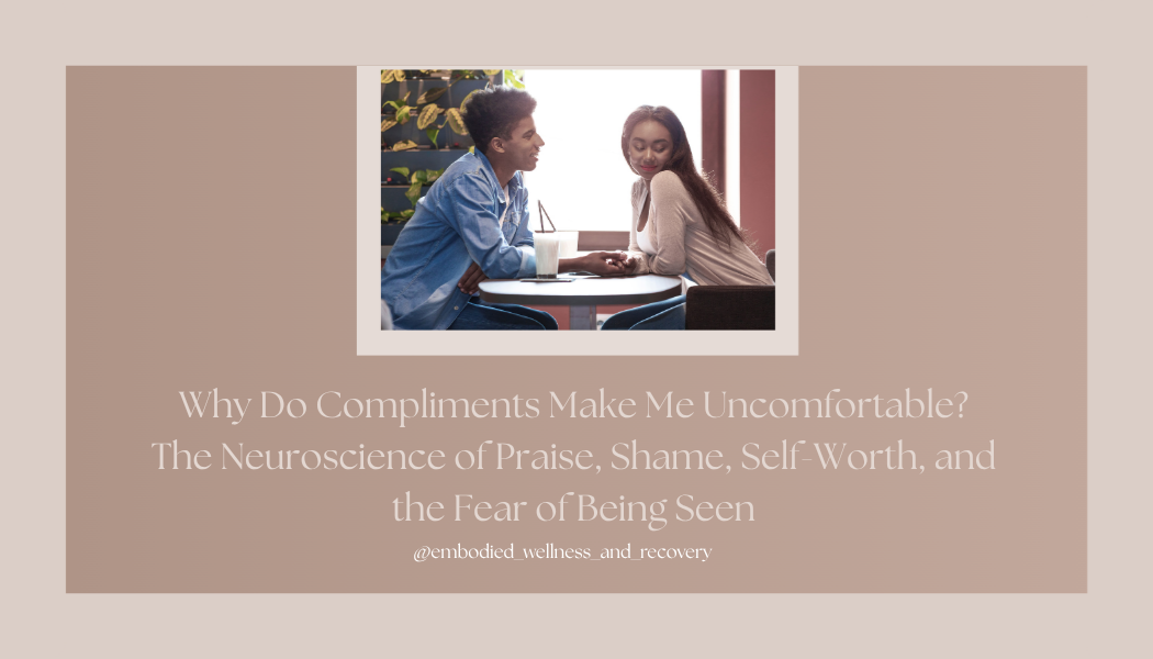 Why Do Compliments Make Me Uncomfortable? The Neuroscience of Praise, Shame, Self-Worth, and the Fear of Being Seen