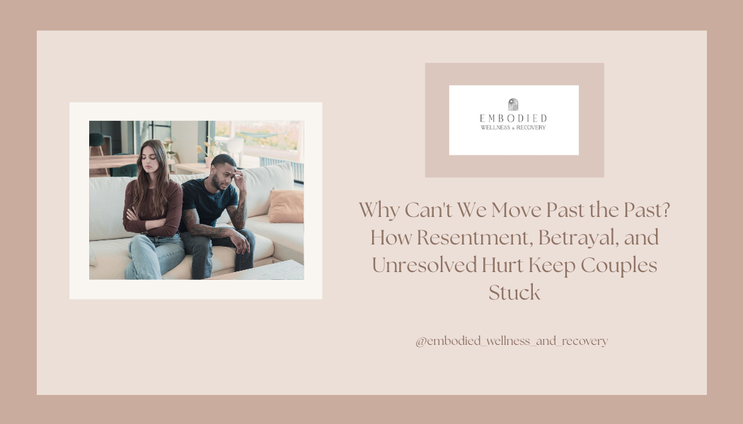 Why Can't We Move Past the Past? How Resentment, Betrayal, and Unresolved Hurt Keep Couples Stuck</span>