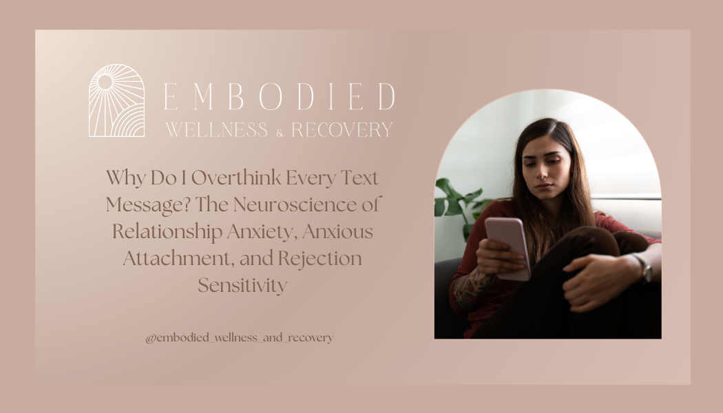 Why Do I Overthink Every Text Message? The Neuroscience of Relationship Anxiety, Anxious Attachment, and Rejection Sensitivity