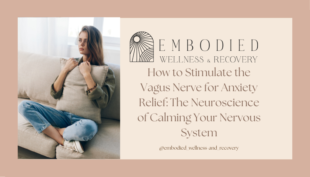 How to Stimulate the Vagus Nerve for Anxiety Relief: The Neuroscience of Calming Your Nervous System