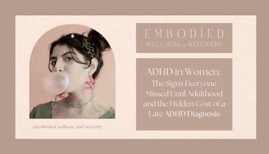 ADHD in Women: The Signs Everyone Missed Until Adulthood and the Hidden Cost of a Late ADHD Diagnosis
