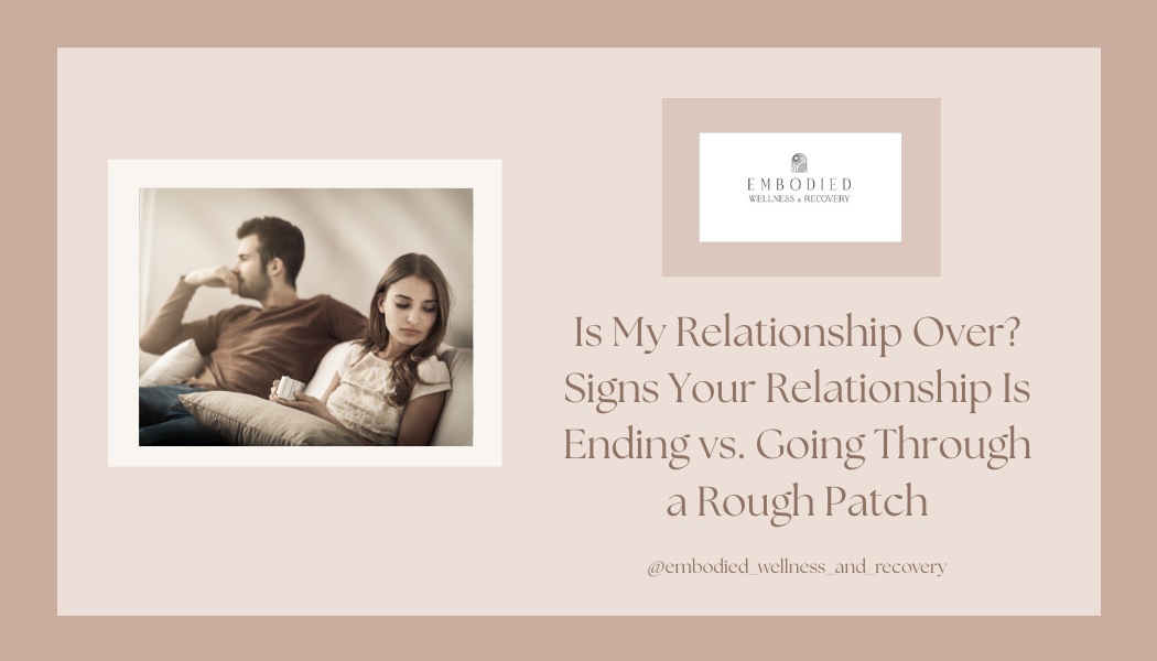 Is My Relationship Over? Signs Your Relationship Is Ending vs. Going Through a Rough Patch</span>