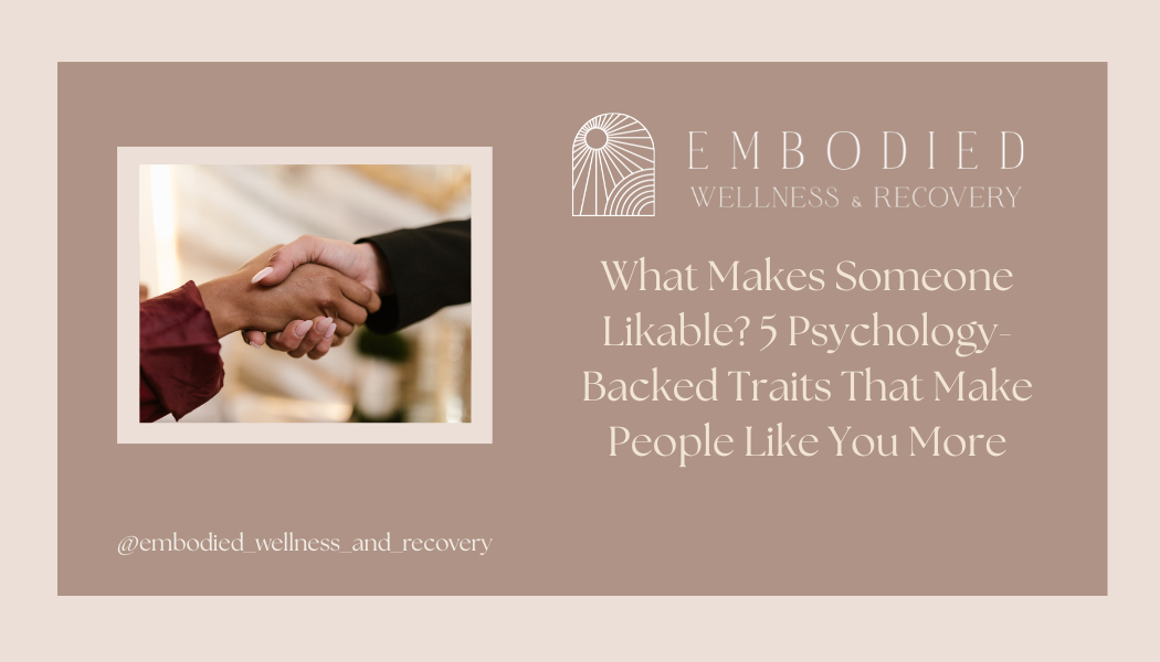 What Makes Someone Likable? 5 Psychology-Backed Traits That Make People Like You More</span>