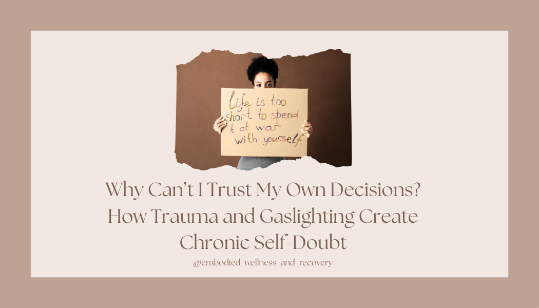 Why Can’t I Trust My Own Decisions? How Trauma and Gaslighting Create Chronic Self-Doubt