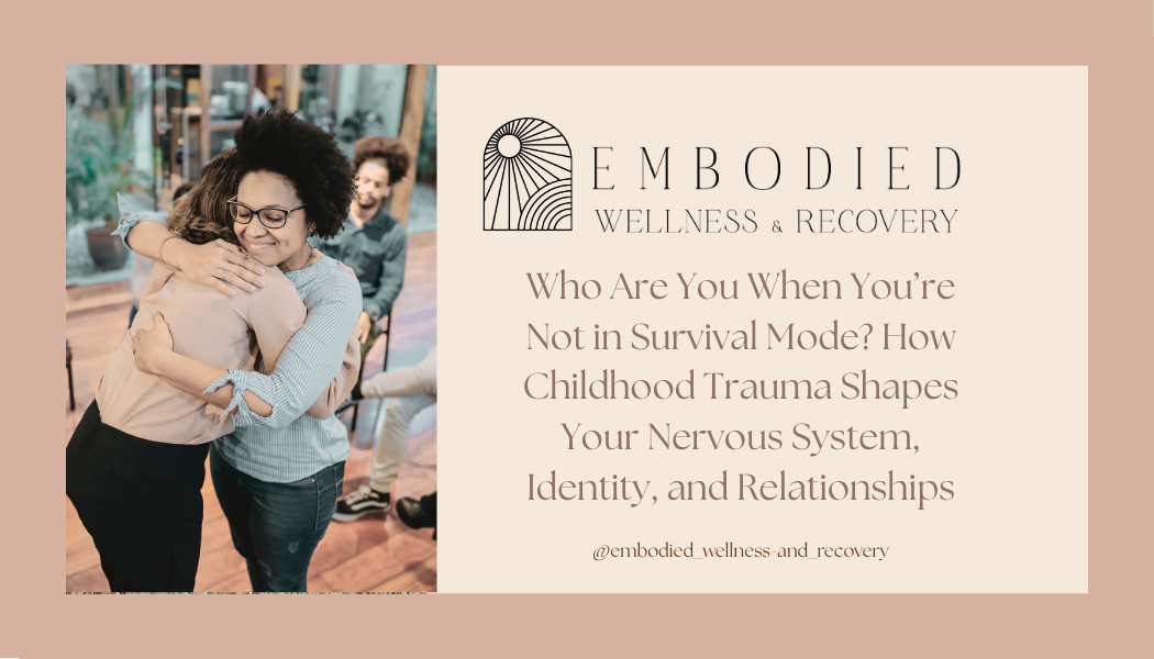 Who Are You When You’re Not in Survival Mode? How Childhood Trauma Shapes Your Nervous System, Identity, and Relationships</span>