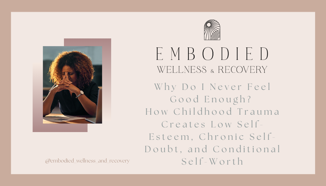 Why Do I Never Feel Good Enough? How Childhood Trauma Creates Low Self-Esteem, Chronic Self-Doubt, and Conditional Self-Worth