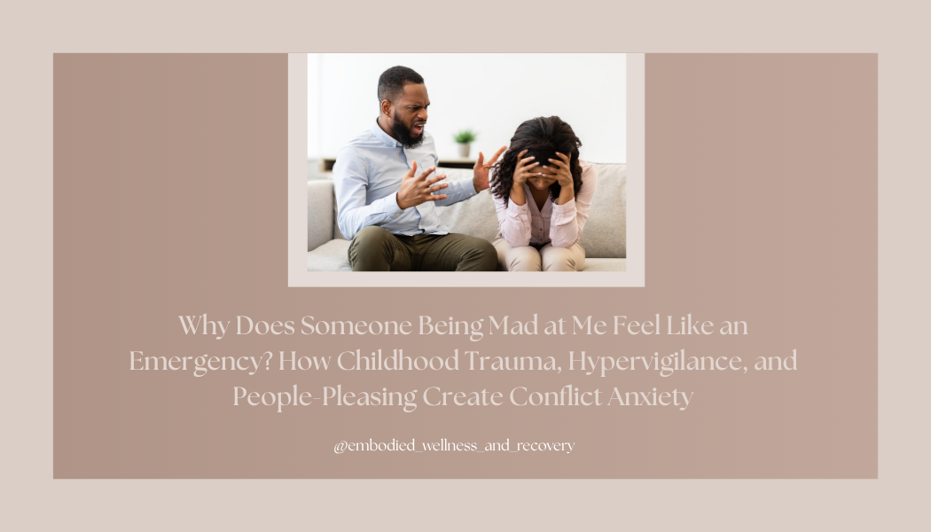 Why Does Someone Being Mad at Me Feel Like an Emergency? How Childhood Trauma, Hypervigilance, and People-Pleasing Create Conflict Anxiety