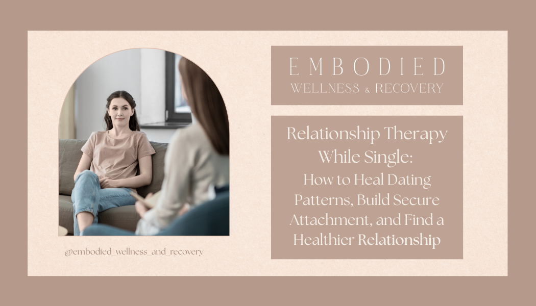 Relationship Therapy While Single: How to Heal Dating Patterns, Build Secure Attachment, and Find a Healthier Relationship
