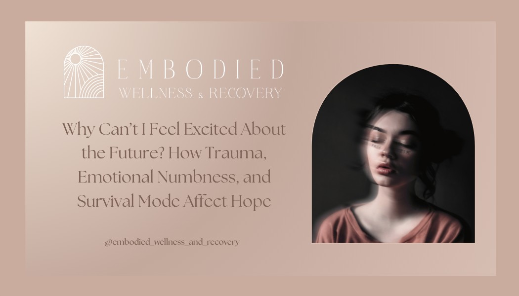 Why Can’t I Feel Excited About the Future? How Trauma, Emotional Numbness, and Survival Mode Affect Hope