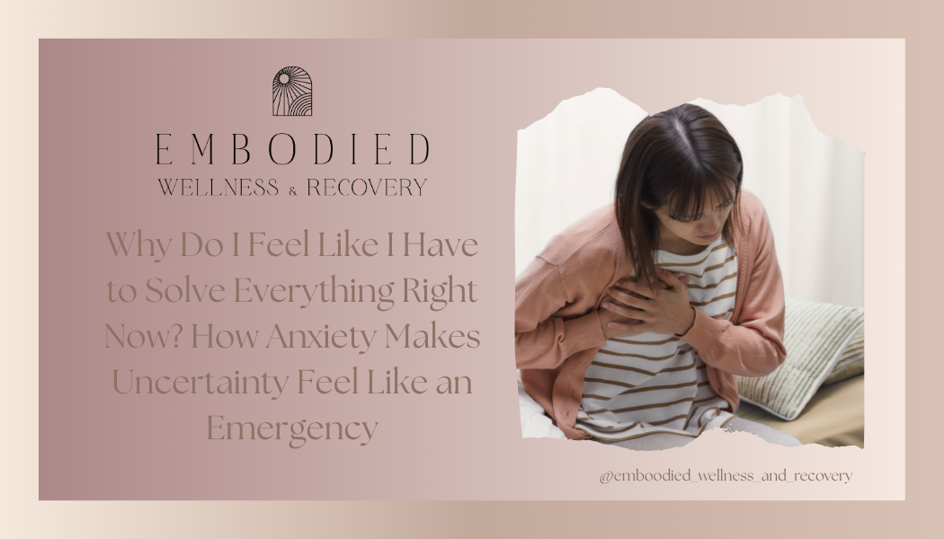 Why Do I Feel Like I Have to Solve Everything Right Now? How Anxiety Makes Uncertainty Feel Like an Emergency