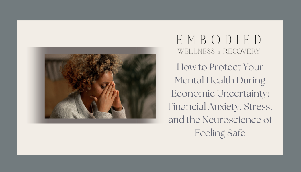 How to Protect Your Mental Health During Economic Uncertainty: Financial Anxiety, Stress, and the Neuroscience of Feeling Safe