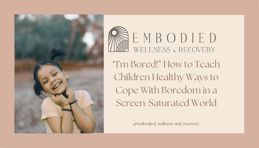 I’m Bored!” How to Teach Children Healthy Ways to Cope With Boredom in a Screen-Saturated World