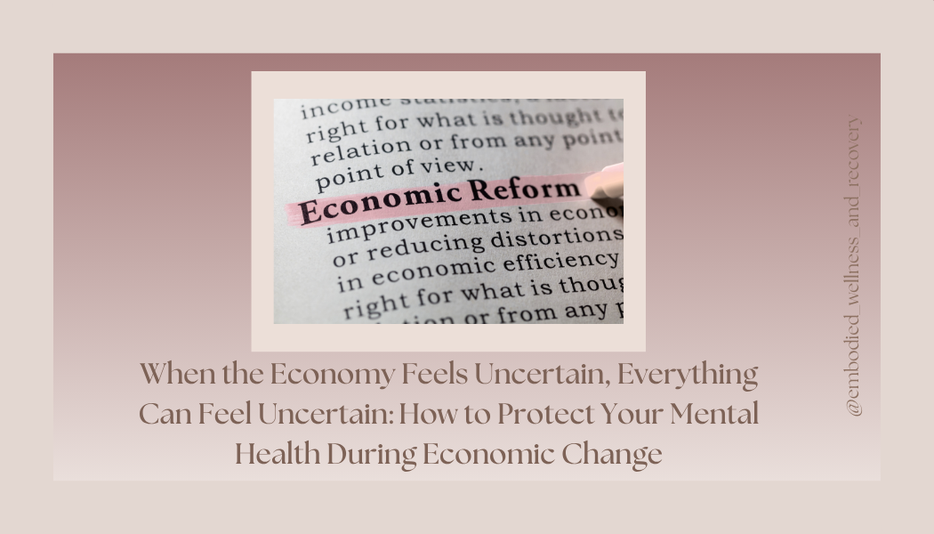 When the Economy Feels Uncertain, Everything Can Feel Uncertain: How to Protect Your Mental Health During Economic Change