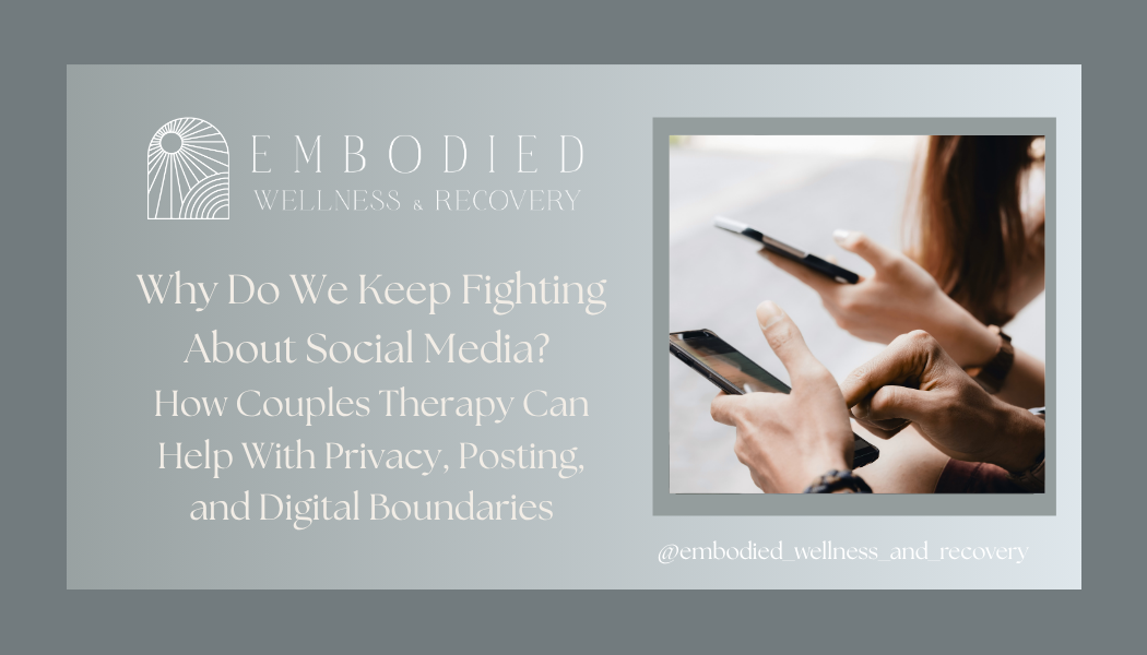 Why Do We Keep Fighting About Social Media? How Couples Therapy Can Help With Privacy, Posting, and Digital Boundaries