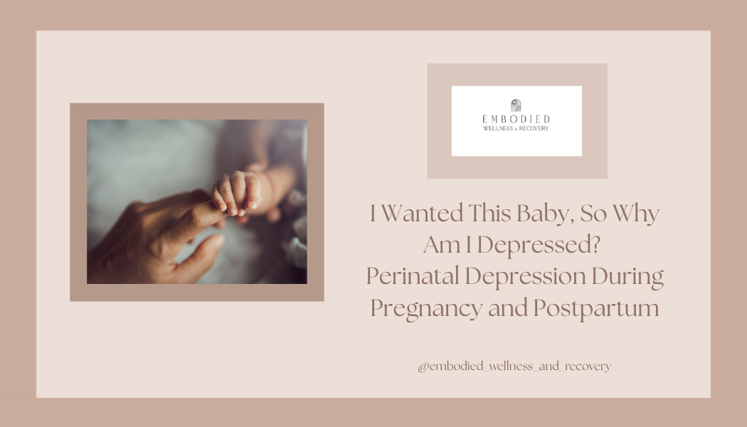 I Wanted This Baby, So Why Am I Depressed? Perinatal Depression During Pregnancy and Postpartum