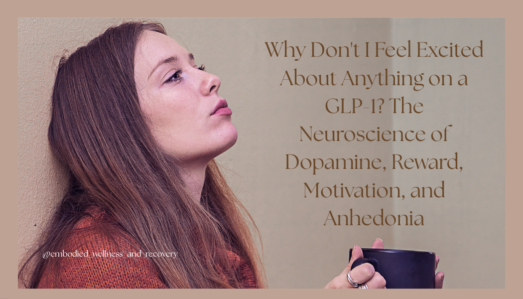 Why Don't I Feel Excited About Anything on a GLP-1? The Neuroscience of Dopamine, Reward, Motivation, and Anhedonia