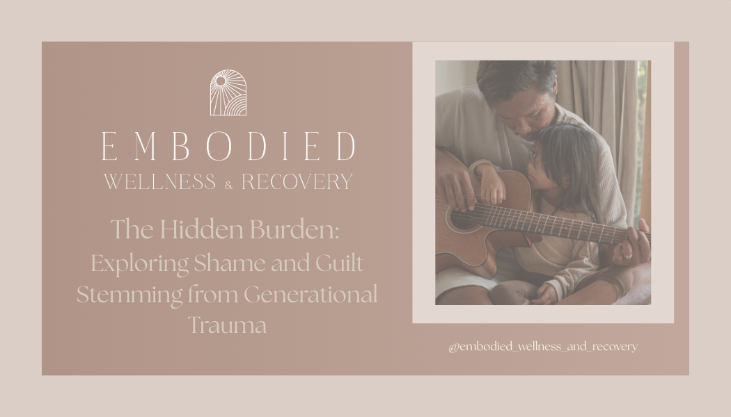 The Hidden Burden: Exploring Shame and Guilt Stemming from Generational Trauma