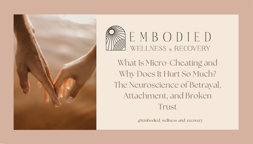What Is Micro-Cheating and Why Does It Hurt So Much? The Neuroscience of Betrayal, Attachment, and Broken Trust