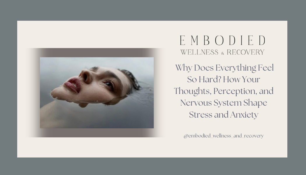 Why Does Everything Feel So Hard? How Your Thoughts, Perception, and Nervous System Shape Stress and Anxiety