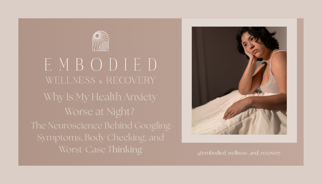Why Is My Health Anxiety Worse at Night? The Neuroscience Behind Googling Symptoms, Body Checking, and Worst-Case Thinking