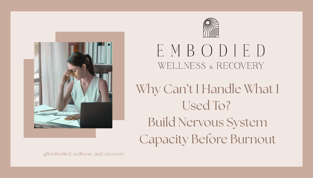Why Can’t I Handle What I Used To? Build Nervous System Capacity Before Burnout