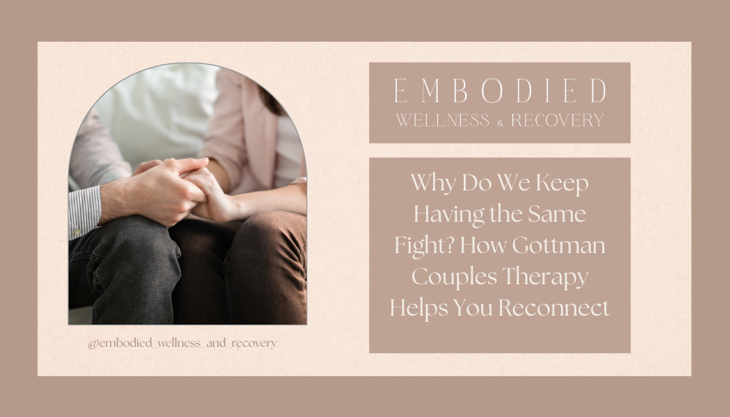 Why Do We Keep Having the Same Fight? How Gottman Couples Therapy Helps You Reconnect